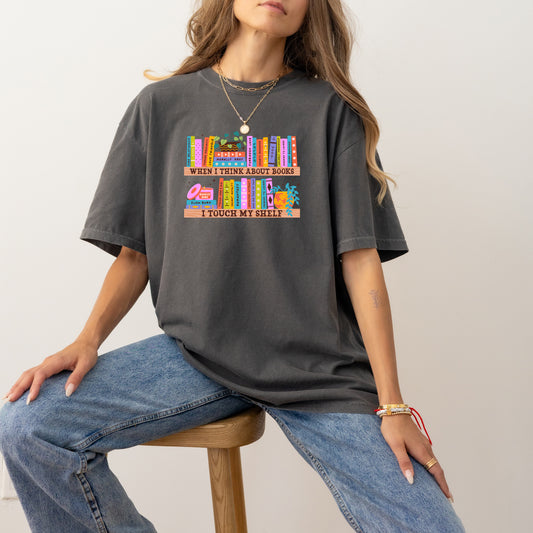 When I Think About Books I Touch My Shelf Tee